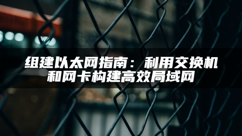 组建以太网指南：利用交换机和网卡构建高效局域网