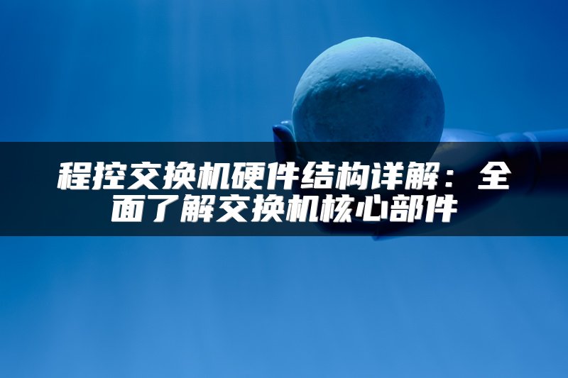 程控交换机硬件结构详解：全面了解交换机核心部件
