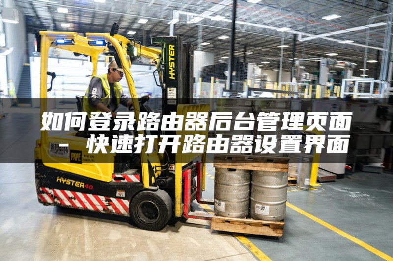 如何登录路由器后台管理页面 - 快速打开路由器设置界面