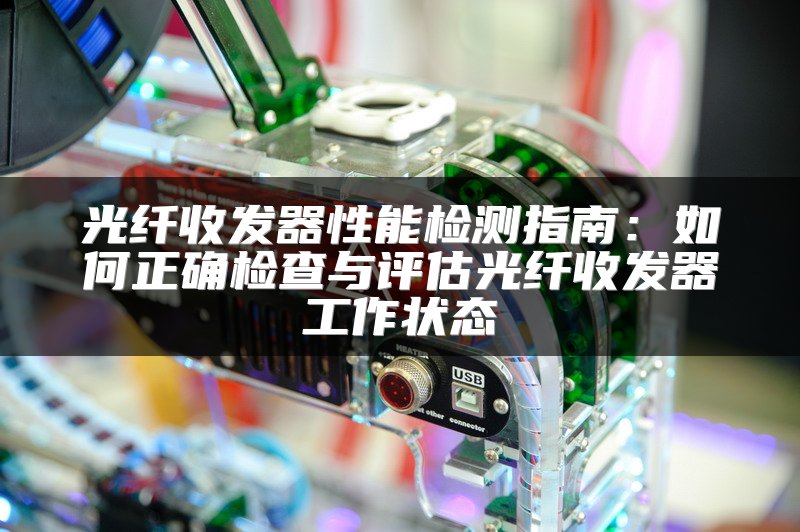 光纤收发器性能检测指南：如何正确检查与评估光纤收发器工作状态