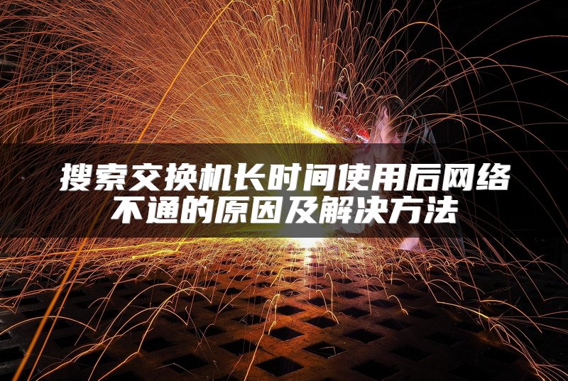 搜索交换机长时间使用后网络不通的原因及解决方法