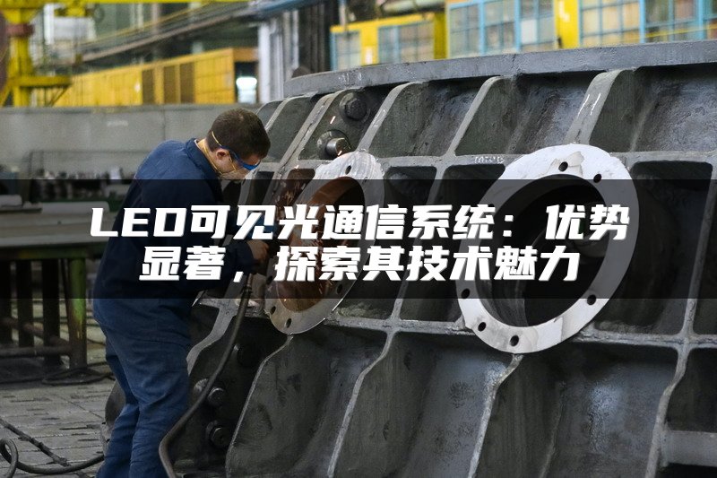 LED可见光通信系统：优势显著，探索其技术魅力