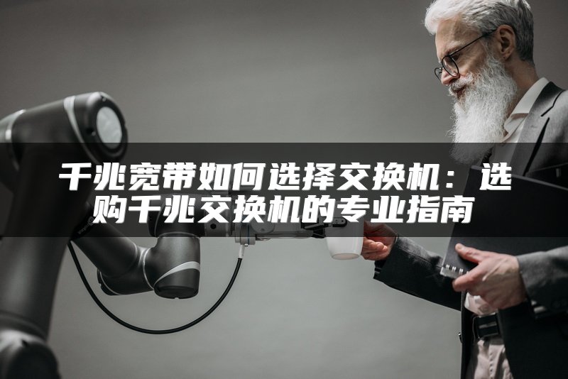 千兆宽带如何选择交换机：选购千兆交换机的专业指南