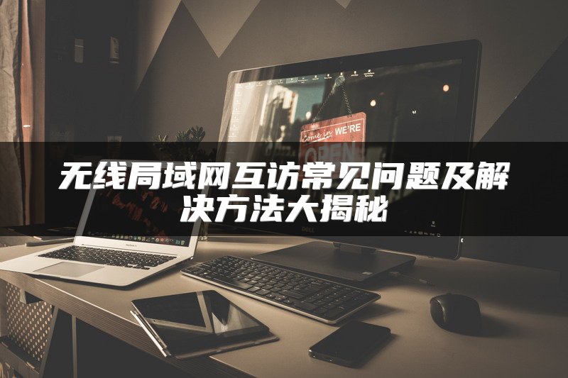 无线局域网互访常见问题及解决方法大揭秘