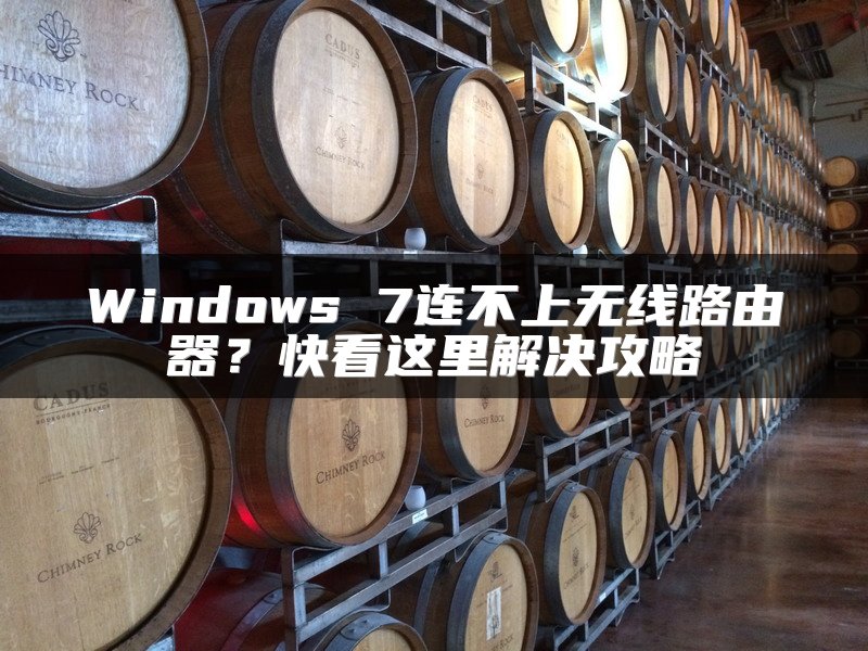 Windows 7连不上无线路由器？快看这里解决攻略