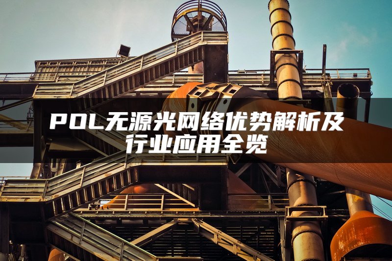 POL无源光网络优势解析及行业应用全览