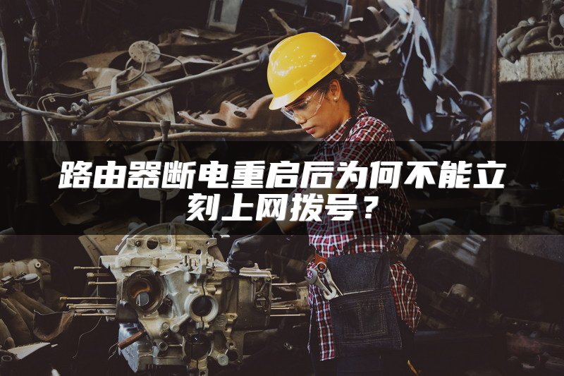 路由器断电重启后为何不能立刻上网拨号？