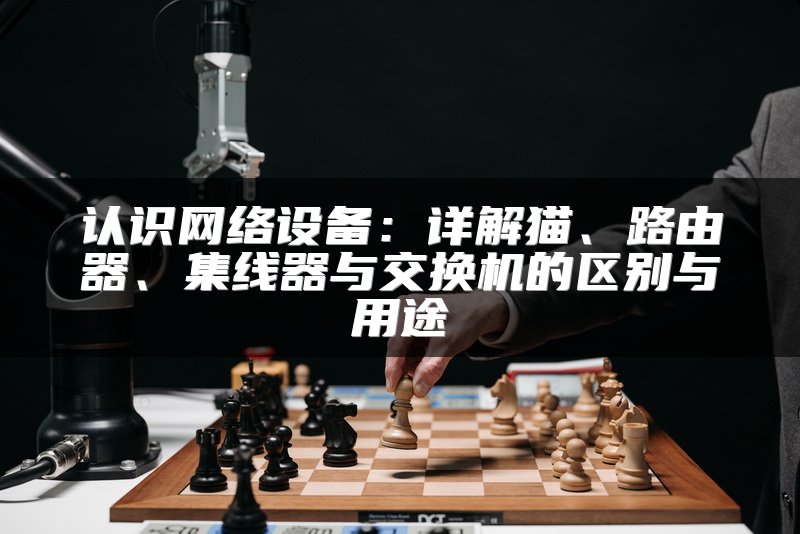 认识网络设备：详解猫、路由器、集线器与交换机的区别与用途