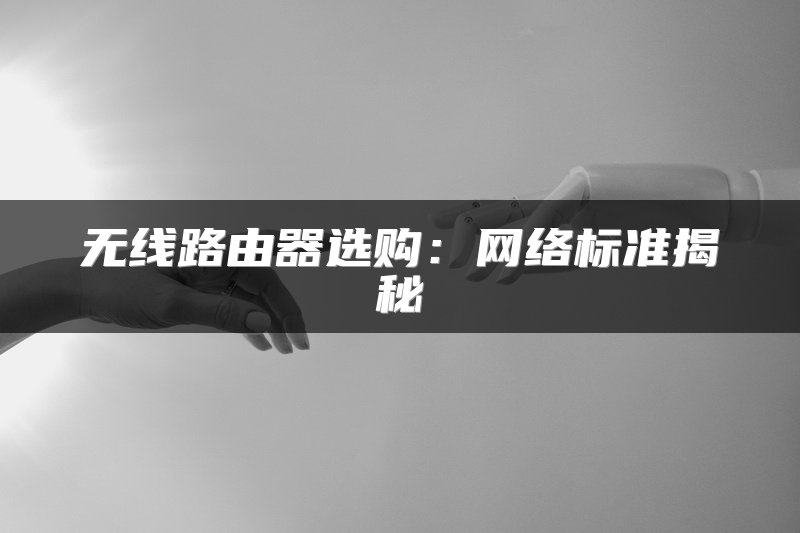 无线路由器选购：网络标准揭秘