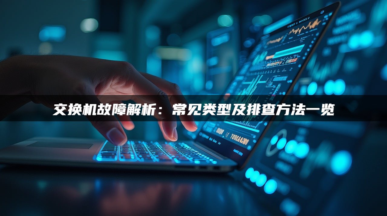 交换机故障解析：常见类型及排查方法一览