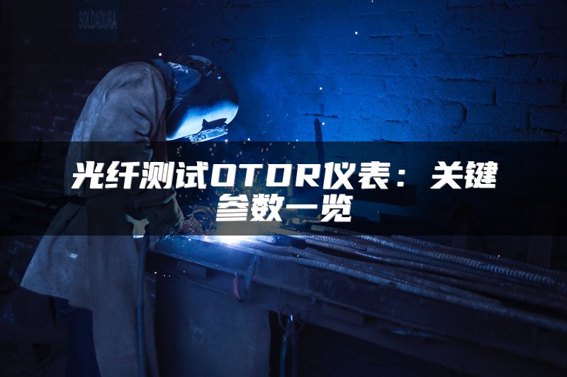 光纤测试OTDR仪表：关键参数一览