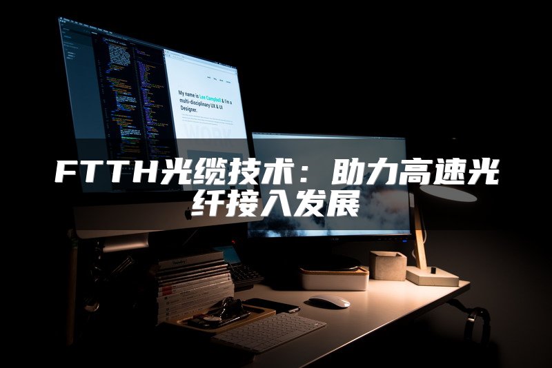 FTTH光缆技术：助力高速光纤接入发展