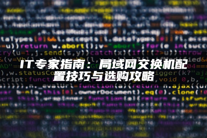 IT专家指南：局域网交换机配置技巧与选购攻略