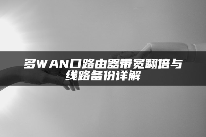 多WAN口路由器带宽翻倍与线路备份详解