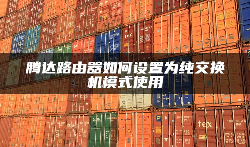 腾达路由器如何设置为纯交换机模式使用