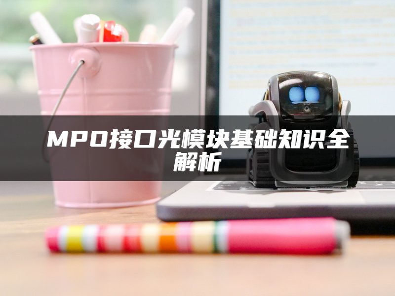 MPO接口光模块基础知识全解析