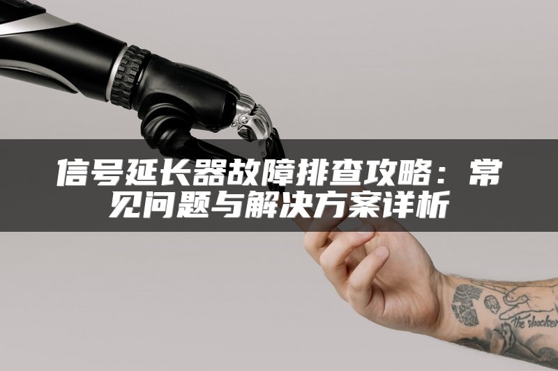 信号延长器故障排查攻略：常见问题与解决方案详析