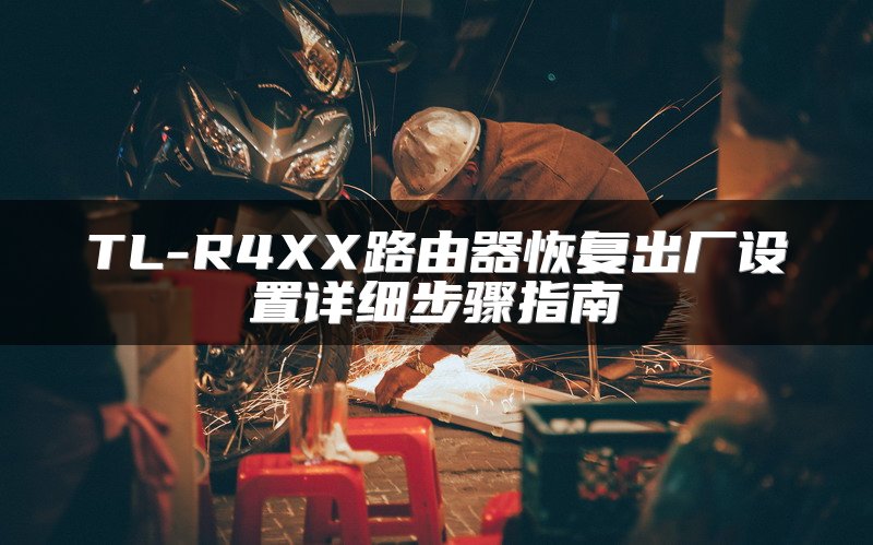 TL-R4XX路由器恢复出厂设置详细步骤指南