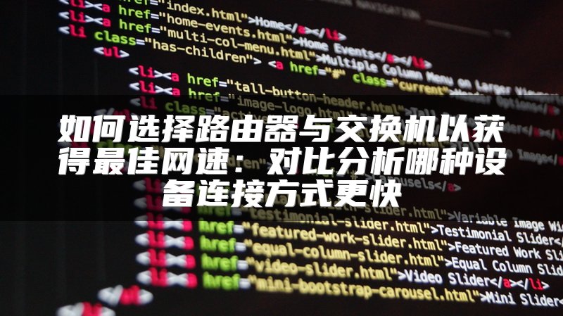 如何选择路由器与交换机以获得最佳网速：对比分析哪种设备连接方式更快
