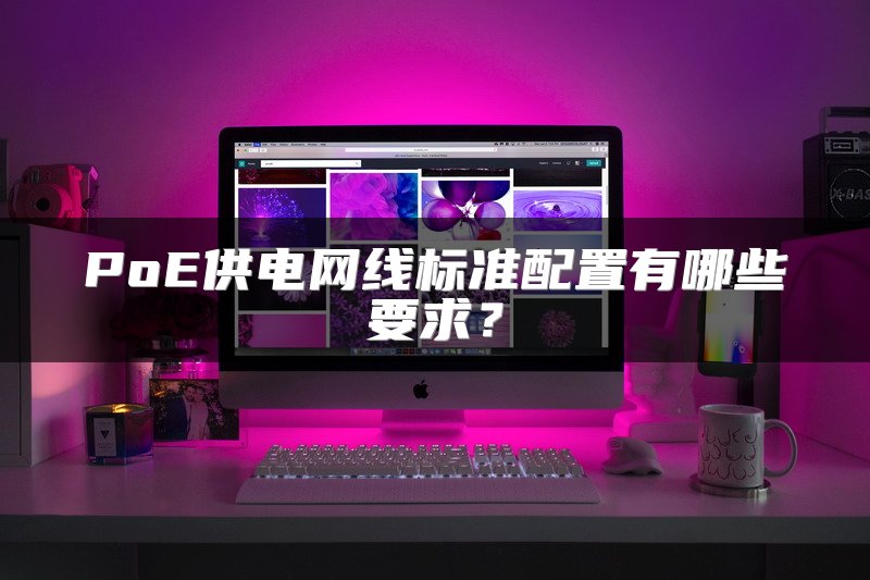 PoE供电网线标准配置有哪些要求？