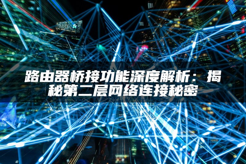 路由器桥接功能深度解析：揭秘第二层网络连接秘密