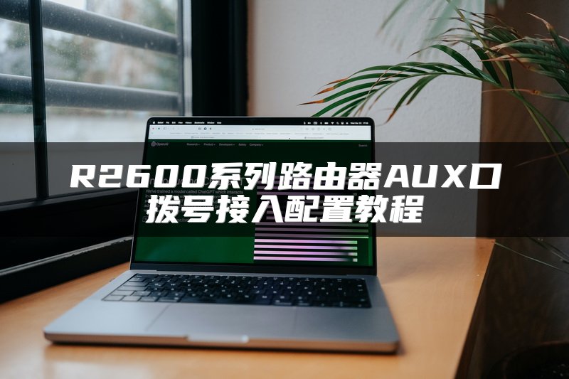 R2600系列路由器AUX口拨号接入配置教程