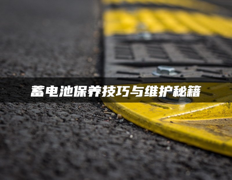 蓄电池保养技巧与维护秘籍
