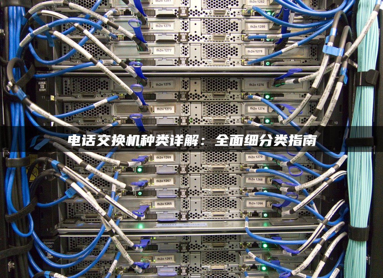 电话交换机种类详解：全面细分类指南