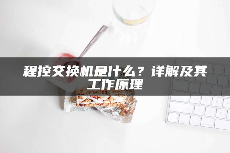 程控交换机是什么？详解及其工作原理