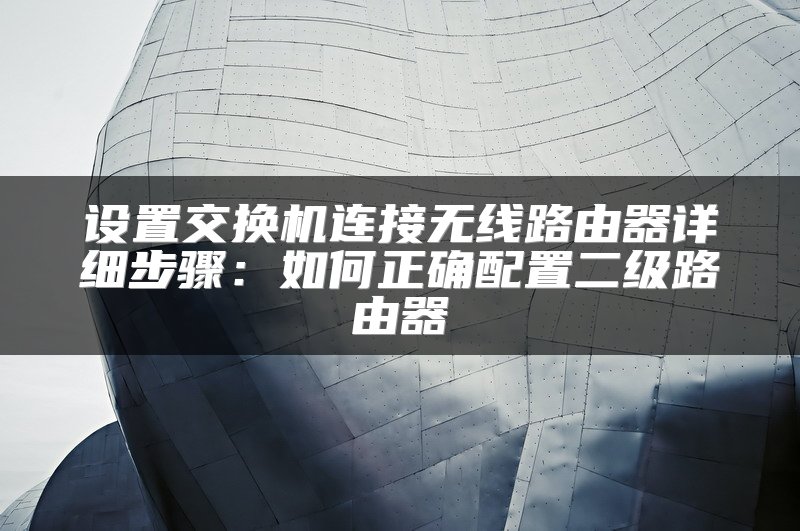 设置交换机连接无线路由器详细步骤：如何正确配置二级路由器