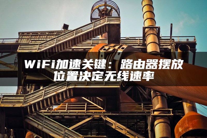 WiFi加速关键:路由器摆放位置决定无线速率