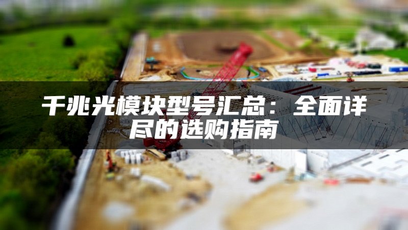 千兆光模块型号汇总：全面详尽的选购指南