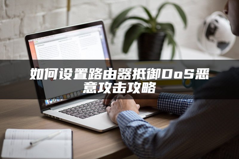 如何设置路由器抵御DoS恶意攻击攻略