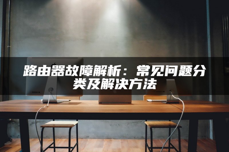 路由器故障解析：常见问题分类及解决方法