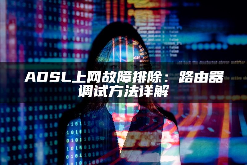 ADSL上网故障排除：路由器调试方法详解