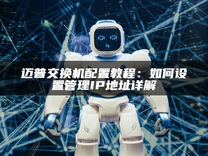 迈普交换机配置教程：如何设置管理IP地址详解