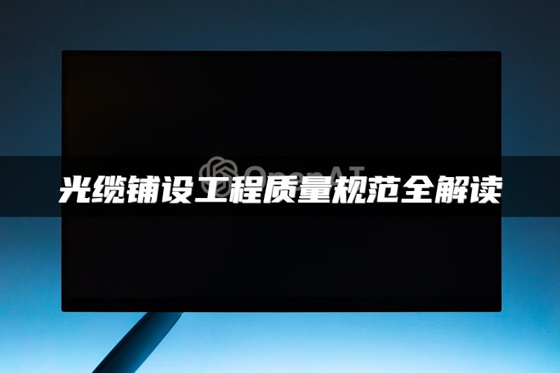 光缆铺设工程质量规范全解读