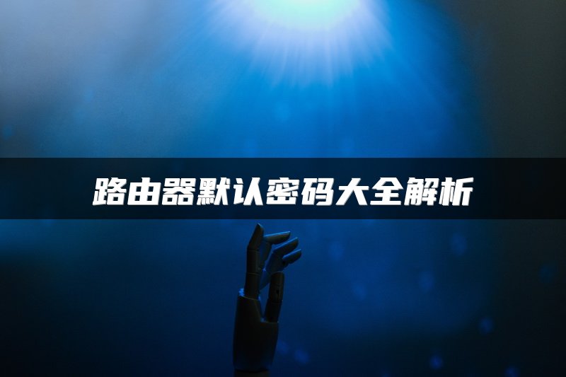 路由器默认密码大全解析