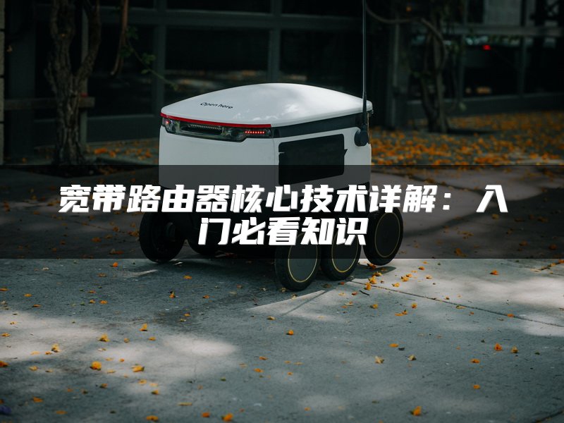 宽带路由器核心技术详解：入门必看知识