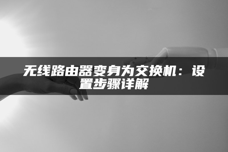 无线路由器变身为交换机：设置步骤详解