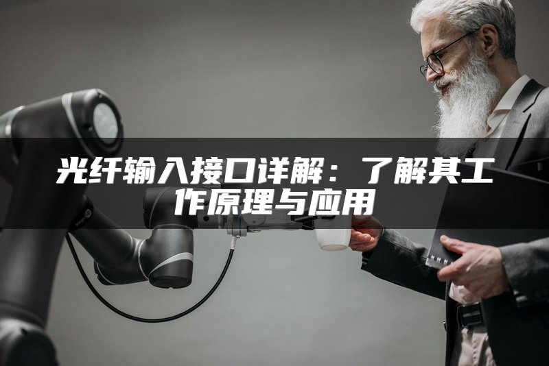 光纤输入接口详解：了解其工作原理与应用