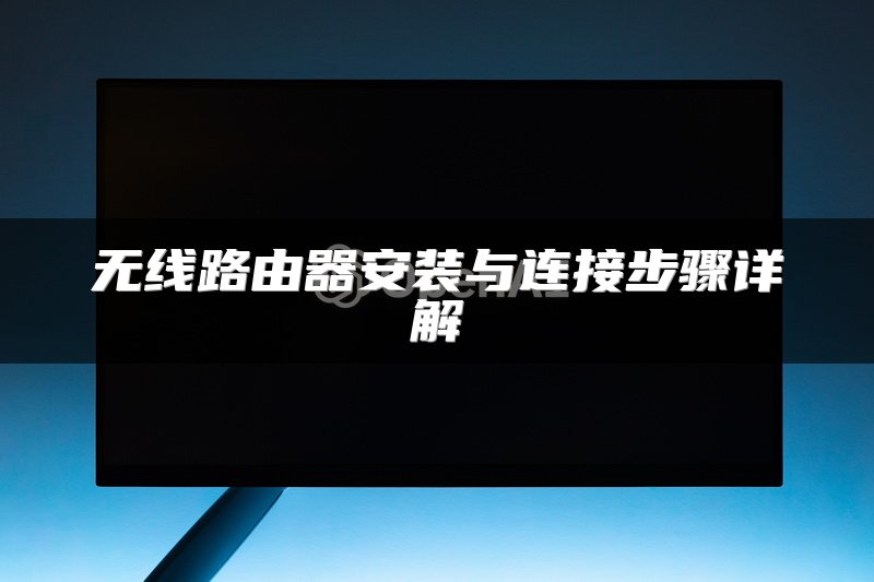 无线路由器安装与连接步骤详解