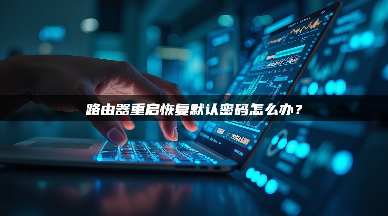 路由器重启恢复默认密码怎么办？