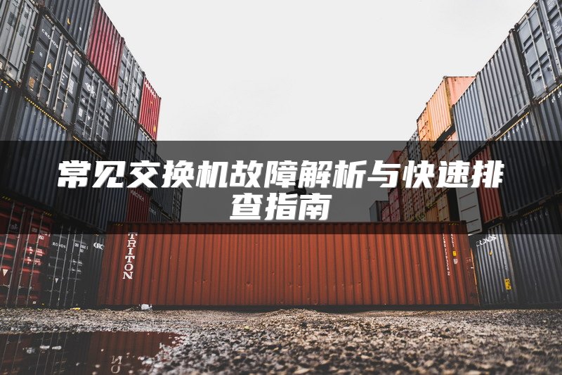 常见交换机故障解析与快速排查指南