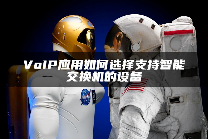 VoIP应用如何选择支持智能交换机的设备