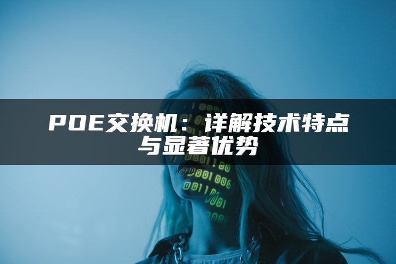 POE交换机：详解技术特点与显著优势