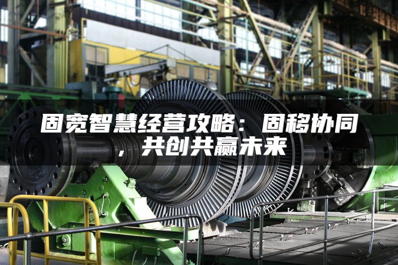 固宽智慧经营攻略：固移协同，共创共赢未来