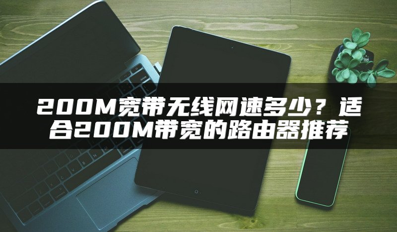 200M宽带无线网速多少？适合200M带宽的路由器推荐
