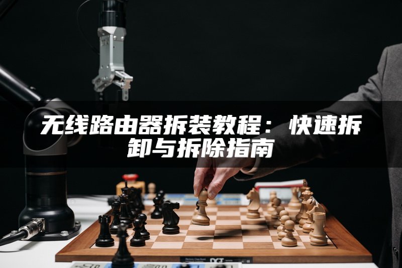 无线路由器拆装教程：快速拆卸与拆除指南