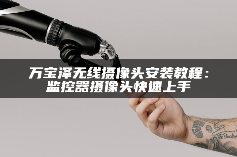 万宝泽无线摄像头安装教程：监控器摄像头快速上手